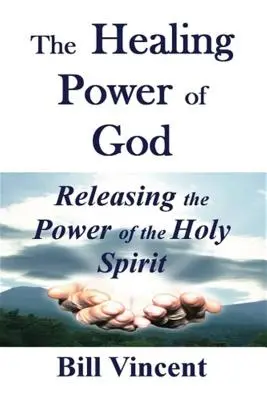 Isten gyógyító ereje: A Szentlélek erejének felszabadítása - The Healing Power of God: Releasing the Power of the Holy Spirit