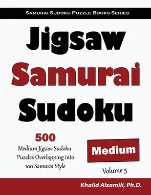 Kirakós szamuráj szudoku: 500 közepes méretű kirakós szudoku rejtvények átfedése 100 szamuráj stílusban - Jigsaw Samurai Sudoku: 500 Medium Jigsaw Sudoku Puzzles Overlapping into 100 Samurai Style