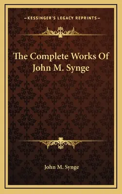 John M. Synge összes művei - The Complete Works Of John M. Synge