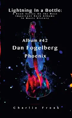 Villám a palackban: A Book Series On the Most Important Rock Albums In Music History Album # 42 Dan Fogelberg Phoenix - Lightning In a Bottle: A Book Series On the Most Important Rock Albums In Music History Album # 42 Dan Fogelberg Phoenix