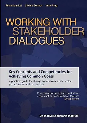 Munka az érdekelt felek párbeszédével: Gyakorlati útmutató a közszféra változásért felelős szereplői számára, - Working with Stakeholder Dialogues: Key Concepts and Competencies for Achieving Common Goals - a practical guide for change agents from public sector,