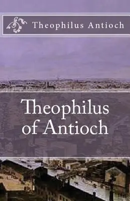 Antiochiai Theophilus: Theophilus Autolycusnak - Theophilus of Antioch: Theophilus to Autolycus