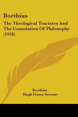 Boethius: A teológiai traktátusok és A filozófia vigasztalása (1918) - Boethius: The Theological Tractates And The Consolation Of Philosophy (1918)