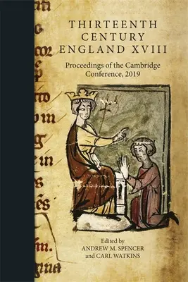 A tizenharmadik századi Anglia XVIII: A cambridge-i konferencia jegyzőkönyvei, 2019 - Thirteenth Century England XVIII: Proceedings of the Cambridge Conference, 2019