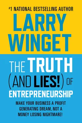 A vállalkozói lét igazsága (és hazugságai!): Tegye vállalkozását profittermelő álommá, ne pedig pénzvesztő rémálommá! - The Truth (and Lies!) of Entrepreneurship: Make Your Business a Profit Generating Dream, Not a Money Losing Nightmare!