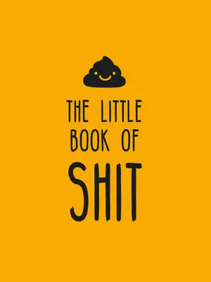 A szarság kis könyve: Mindenki kedvenc káromkodásának ünneplése - The Little Book of Shit: A Celebration of Everybody's Favorite Expletive