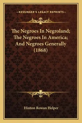 The Negroes In Negroland; The Negroes In America; And Negroes Generally (1868)