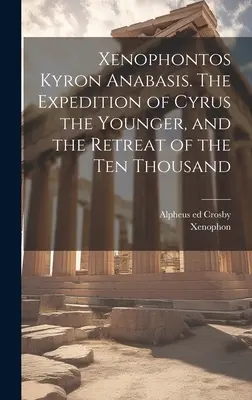 Xenophónosz Kyron Anabaszisz. Az ifjabb Kürosz hadjárata és a tízezer ember visszavonulása - Xenophontos Kyron Anabasis. The Expedition of Cyrus the Younger, and the Retreat of the Ten Thousand