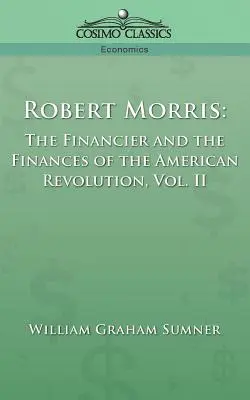 Robert Morris: A pénzember és az amerikai forradalom pénzügyei, 2. kötet - Robert Morris: The Financier and the Finances of the American Revolution, Vol. 2