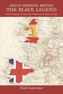 Angol-Hispania a fekete legendán túl: Brit hadjáratok, utazók és a Spanyolországhoz való viszonyulás 1489 óta - Anglo-Hispania beyond the Black Legend: British Campaigns, Travellers and Attitudes towards Spain since 1489