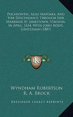 Pocahontas, alias Matoaka, és leszármazottai a virginiai Jamestownban 1614 áprilisában John Rolfe úriemberrel kötött házasságán keresztül. - Pocahontas, Alias Matoaka, And Her Descendants Through Her Marriage At Jamestown, Virginia, In April, 1614, With John Rolfe, Gentleman