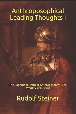 Antropozófiai vezérgondolatok I: Az antropozófia megismerési útja - Mihály misztériuma - Anthroposophical Leading Thoughts I: The Cognitional Path of Anthroposophy - The Mystery of Michael