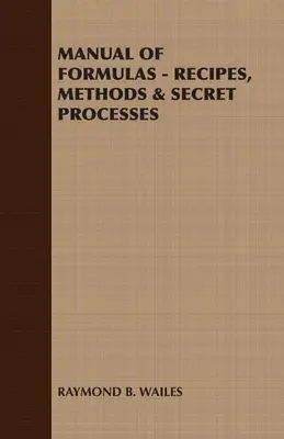 Képletek kézikönyve - Receptek, módszerek és titkos eljárások - Manual of Formulas - Recipes, Methods & Secret Processes