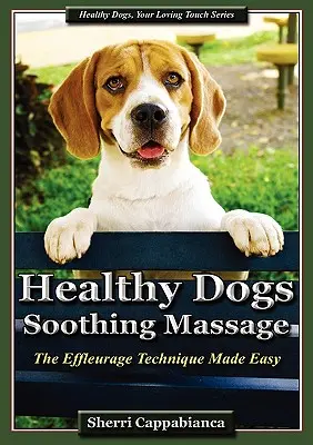 Egészséges kutyák - nyugtató masszázs: Az Effleurage technika könnyedén kivitelezve. - Healthy Dogs - Soothing Massage: The Effleurage Technique Made Easy