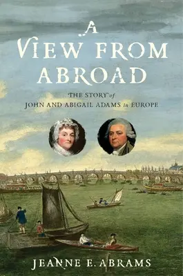 Kilátás külföldről: John és Abigail Adams története Európában - A View from Abroad: The Story of John and Abigail Adams in Europe