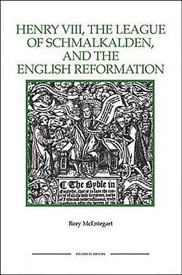 VIII. Henrik, a schmalkaldeni liga és az angol reformáció - The Henry VIII, the League of Schmalkalden, and the English Reformation