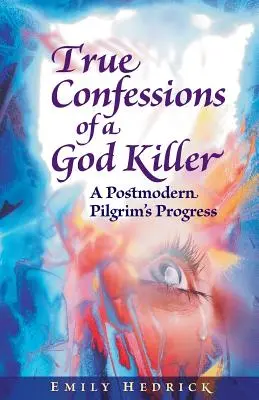 Egy istengyilkos igaz vallomásai: Egy posztmodern zarándokút: Egy posztmodern zarándoklat - True Confessions of a God Killer: A Postmodern Pilgrim's Progress