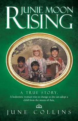 Junie Moon Rising: A True Story. a Hedonistic Woman Tries to Change So She Can Adopt a Child from the Streets of Asia.