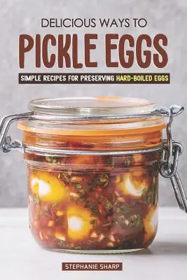 Finom módok a tojás pácolásához: Egyszerű receptek a keményre főtt tojások tartósítására - Delicious Ways to Pickle Eggs: Simple Recipes for Preserving Hard-Boiled Eggs