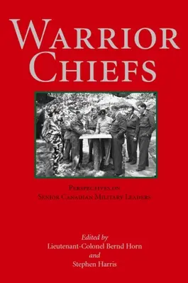 Harcos főnökök: A kanadai katonai vezetők nézőpontjai - Warrior Chiefs: Perspectives on Senior Canadian Military Leaders