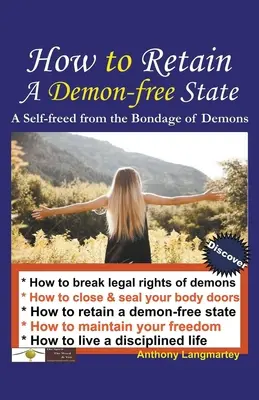 Hogyan őrizd meg a démonmentes állapotot: A démonok rabságából való önfelszabadítás - How to Retain A Demon-free State: A Self-freed from the Bondage of Demons