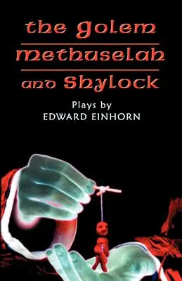 A gólem, Methusalem és Shylock: Edward Einhorn darabjai - The Golem, Methuselah, and Shylock: Plays by Edward Einhorn