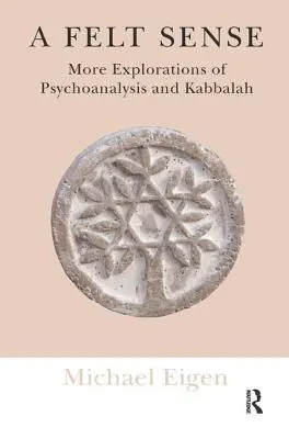 Egy érzett érzék: A pszichoanalízis és a kabbala újabb felfedezései - A Felt Sense: More Explorations of Psychoanalysis and Kabbalah