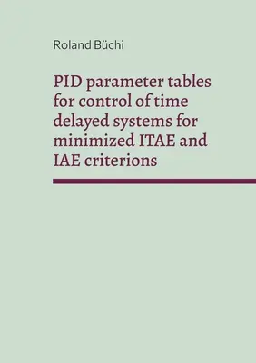 PID paramétertáblázatok az időben késleltetett rendszerek vezérléséhez a minimalizált ITAE és IAE kritériumokhoz: A Bchi paraméterek - PID parameter tables for control of time delayed systems for minimized ITAE and IAE criterions: The Bchi parameters