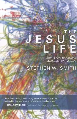 A jézusi élet: Nyolc út a hiteles kereszténység visszaszerzéséhez - The Jesus Life: Eight Ways to Recover Authentic Christianity