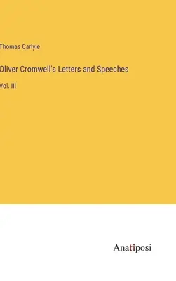 Oliver Cromwell levelei és beszédei: III. kötet - Oliver Cromwell's Letters and Speeches: Vol. III