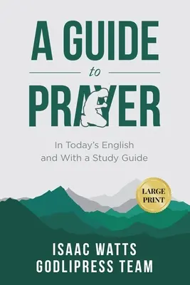 Isaac Watts A Guide to Prayer: Mai angol nyelven és tanulmányi útmutatóval (LARGE PRINT) - Isaac Watts A Guide to Prayer: In Today's English and with a Study Guide (LARGE PRINT)