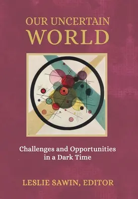 Bizonytalan világunk: Kihívások és lehetőségek egy sötét időszakban - Our Uncertain World: Challenges and Opportunities in a Dark Time