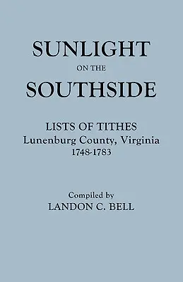 Napfény a déli oldalon. Tizedjegyzékek, Lunenburg megye, Virginia, 1748-1783 - Sunlight on the Southside. Lists of Tithes, Lunenburg County, Virginia, 1748-1783