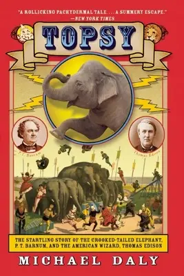 Topsy: A görbe farkú elefánt, P.T. Barnum és az amerikai varázsló, Thomas Edison megdöbbentő története - Topsy: The Startling Story of the Crooked-Tailed Elephant, P.T. Barnum, and the American Wizard, Thomas Edison