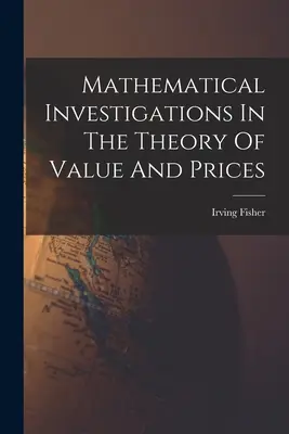 Matematikai vizsgálatok az érték és az árak elméletében - Mathematical Investigations In The Theory Of Value And Prices