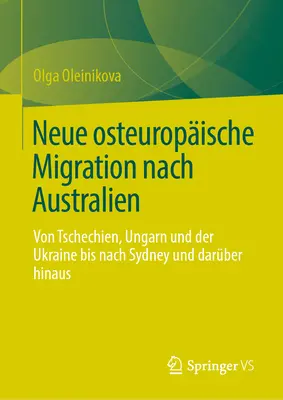 Neue Osteuropische Migration Nach Australien: Von Tschechien, Ungarn Und Der Ukraine Bis Nach Sydney Und Darber Hinaus