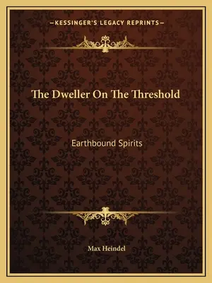 A küszöbön lakó: A földhözragadt szellemek - The Dweller On The Threshold: Earthbound Spirits