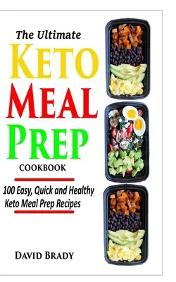 The Ultimate Keto Meal Prep Cookbook: Keto Meal Prep Receptek: 100 könnyű, gyors és egészséges Keto Meal Prep receptek - The Ultimate Keto Meal Prep Cookbook: 100 Easy, Quick and Healthy Keto Meal Prep Recipes