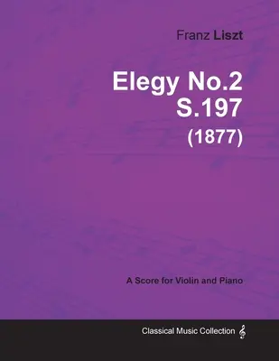 Elegy No.2 S.197 - Hegedűre és zongorára (1877) - Elegy No.2 S.197 - For Violin and Piano (1877)