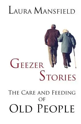 Geezer történetek: Az öregek gondozása és etetése - Geezer Stories: The Care and Feeding of Old People