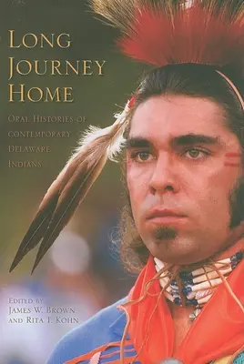 Hosszú utazás hazafelé: A mai delaware indiánok szóbeli történetei - Long Journey Home: Oral Histories of Contemporary Delaware Indians