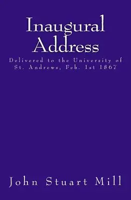 Beiktatási beszéd: A St. Andrews-i Egyetemen, 1867. február 1-jén. - Inaugural Address: Delivered to the University of St. Andrews, Feb. 1st 1867