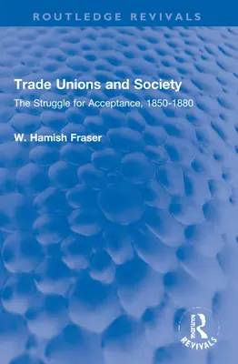 Szakszervezetek és társadalom: Az elfogadásért folytatott küzdelem, 1850-1880 - Trade Unions and Society: The Struggle for Acceptance, 1850-1880