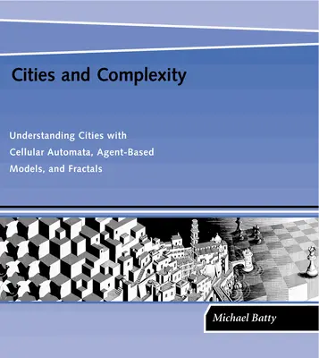 Városok és komplexitás: Városok megértése sejtautomatákkal, ágensalapú modellekkel és fraktálokkal - Cities and Complexity: Understanding Cities with Cellular Automata, Agent-Based Models, and Fractals