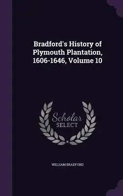 Bradford története a Plymouth Plantationről, 1606-1646, 10. kötet - Bradford's History of Plymouth Plantation, 1606-1646, Volume 10