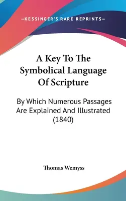 Kulcs a Szentírás szimbolikus nyelvéhez: Amely által számos szöveg magyarázva és illusztrálva van (1840) - A Key To The Symbolical Language Of Scripture: By Which Numerous Passages Are Explained And Illustrated (1840)