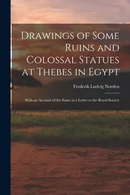 Az egyiptomi Théba néhány romjának és kolosszális szobrának rajzai: A Királyi Társaságnak írt levélben foglalt beszámolóval együtt. - Drawings of Some Ruins and Colossal Statues at Thebes in Egypt: With an Account of the Same in a Letter to the Royal Society