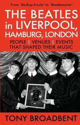 THE BEATLES LIVERPOOL-ban, HAMBURG-ban, LONDON-ban: A zenéjüket meghatározó események helyszínei - THE BEATLES in LIVERPOOL, HAMBURG, LONDON: People Venues Events That Shaped Their Music