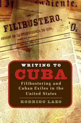 Írás Kubába: Filibustering és kubai száműzöttek az Egyesült Államokban - Writing to Cuba: Filibustering and Cuban Exiles in the United States