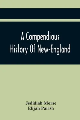 Új-Anglia átfogó története: Amelyhez hozzá van adva New-York és New-Jersey történetének rövid összefoglalása: Iskolai használatra készült - A Compendious History Of New-England: To Which Is Added, A Short Abstract Of The History Of New-York, And New-Jersey: Designed For The Use Of Schools